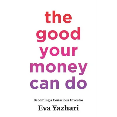 The Good Your Money Can Do: Becoming a Conscious Investor