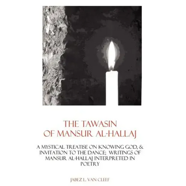The Tawasin Of Mansur Al-Hallaj, In Verse: A Mystical Treatise On Knowing God, & Invitation To The Dance