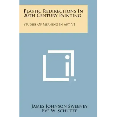Plastic Redirections In 20th Century Painting: Studies Of Meaning In Art, V1