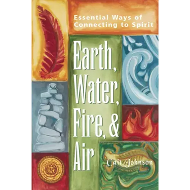 Earth, Water, Fire & Air: Essential Ways of Connecting to Spirit
