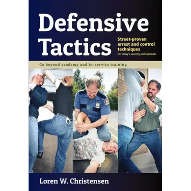 Defensive Tactics: Street-Proven Arrest and Control Techniques