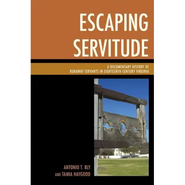 Escaping Servitude: A Documentary History of Runaway Servants in Eighteenth-Century Virginia