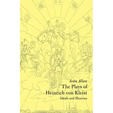 The Plays of Heinrich Von Kleist: Ideals and Illusions