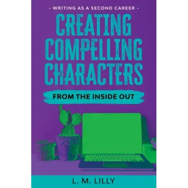 Creating Compelling Characters From The Inside Out Large Print