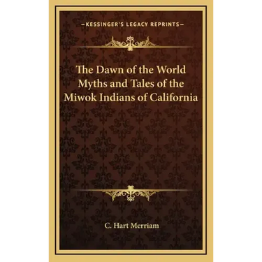 The Dawn of the World Myths and Tales of the Miwok Indians of California
