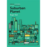 Suburban Planet: Making the World Urban from the Outside in