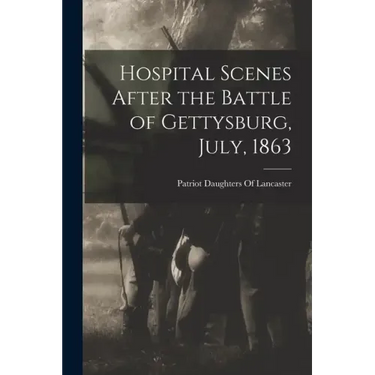 Hospital Scenes After the Battle of Gettysburg, July, 1863