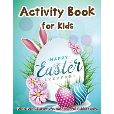 Activity Book for Kids - Happy Easter Everyone: Dot to Dot, Coloring, Draw using the Grid, Hidden picture