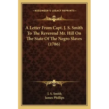 A Letter from Capt. J. S. Smith to the Reverend Mr. Hill on the State of the Negro Slaves (1786)