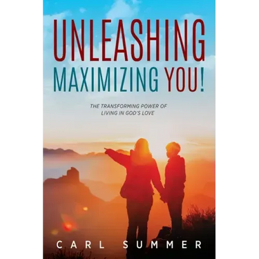 Unleashing, Maximizing You!: The Transforming Power of Living in God's Love