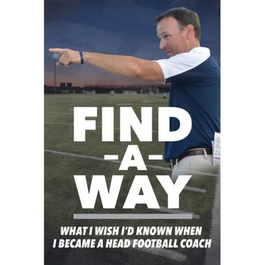 Find A Way: What I Wish I'd Known When I Became A Head Football Coach