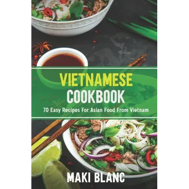 Vietnamese Cookbook: 70 Easy Recipes For Asian Food From Vietnam