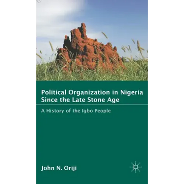Political Organization in Nigeria Since the Late Stone Age: A History of the Igbo People