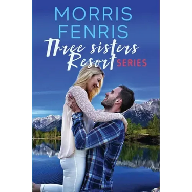 Three Sisters Resort Boxset: Sweet Small Town Happily Ever After Romance