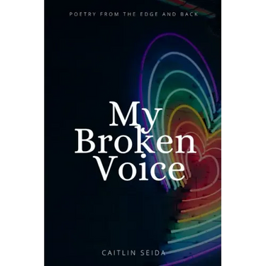 My Broken Voice: Poetry From the Edge and Back