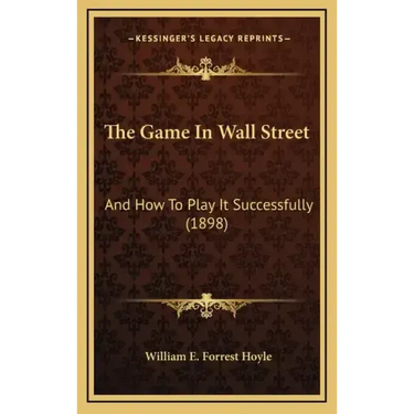 The Game in Wall Street: And How to Play It Successfully (1898)