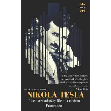 Nikola Tesla: The extraordinary life of a modern Prometheus: The Entire Life Story