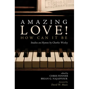 Amazing Love! How Can It Be: Studies on Hymns by Charles Wesley