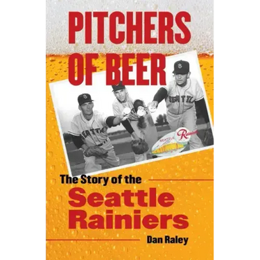Pitchers of Beer: The Story of the Seattle Rainiers