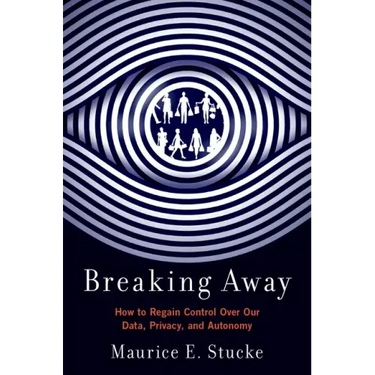 Breaking Away: How to Regain Control Over Our Data, Privacy, and Autonomy