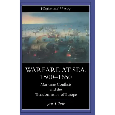 Warfare at Sea, 1500-1650: Maritime Conflicts and the Transformation of Europe