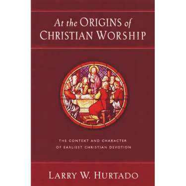 At the Origins of Christian Worship: The Context and Character of Earliest Christian Devotion