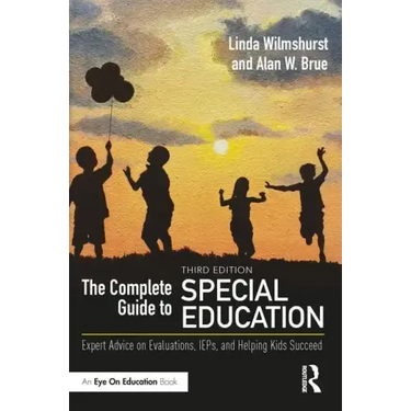 The Complete Guide to Special Education: Expert Advice on Evaluations, Ieps, and Helping Kids Succeed