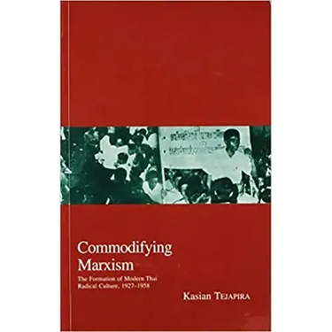 Commodifying Marxism: The Formation of Modern Thai Radical Culture, 1927-1958 Volume 3