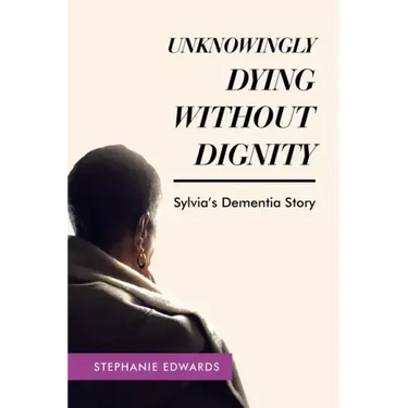 Unknowingly Dying Without Dignity - Sylvia's Dementia Story