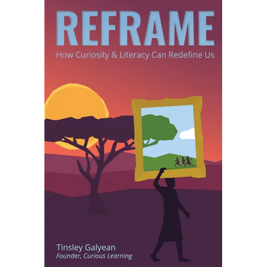 Reframe: How Curiosity and Literacy Can Redefine Us