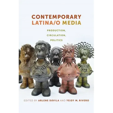 Contemporary Latina/o Media: Production, Circulation, Politics