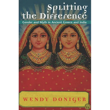 Splitting the Difference: Gender and Myth in Ancient Greece and India