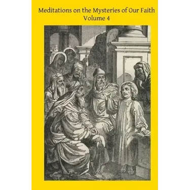 Meditations on the Mysteries of Our Faith: Together With A Treatise on Mental Prayer