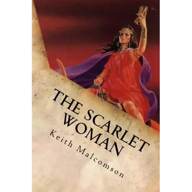 The Scarlet Woman: An Exposition and Explanation of Revelation 17