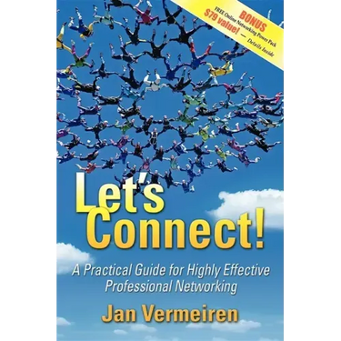 Let's Connect!: A Practical Guide for Highly Effective Professional Networking