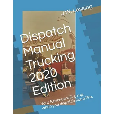Dispatch Manual Trucking 2020 Edition: Your Revenue will go up, when you dispatch like a Pro.