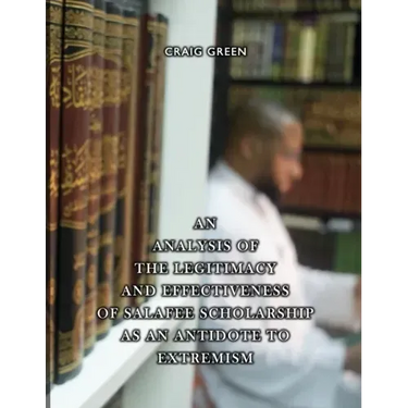 An Analysis of the Legitimacy and Effectiveness of Salafee Scholarship as an Antidote to Extremism