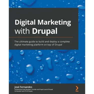 Digital Marketing with Drupal: The ultimate guide to build and deploy a complete digital marketing platform on top of Drupal
