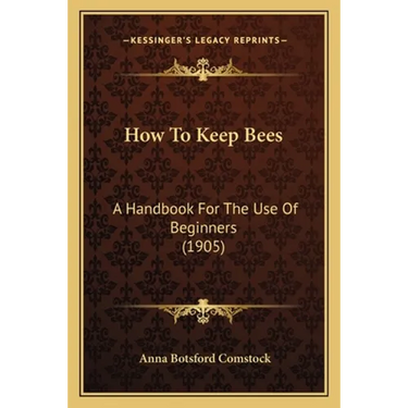 How To Keep Bees: A Handbook For The Use Of Beginners (1905)