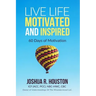 Live Life Motivated and Inspired: 60 Days Of Motivation
