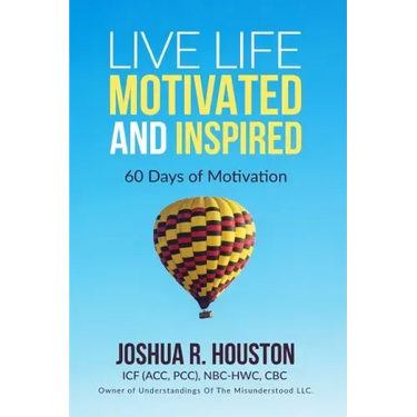 Live Life Motivated and Inspired: 60 Days Of Motivation