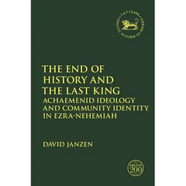 The End of History and the Last King: Achaemenid Ideology and Community Identity in Ezra-Nehemiah