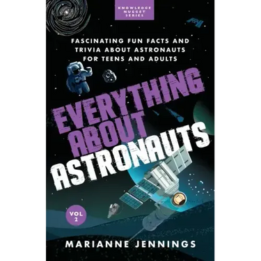 Everything About Astronauts Vol. 2: Fascinating Fun Facts and Trivia about Astronauts for Teens and Adults
