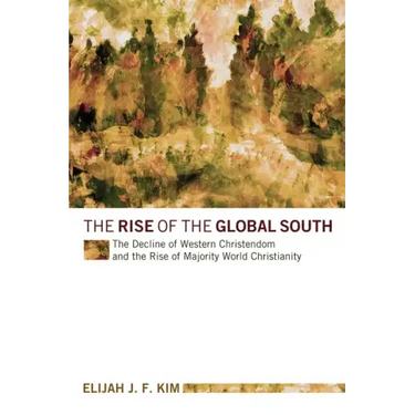 The Rise of the Global South: The Decline of Western Christendom and the Rise of Majority World Christianity