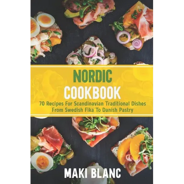 Nordic Cookbook: 70 Recipes For Scandinavian Traditional Dishes From Swedish Fika To Danish Pastry