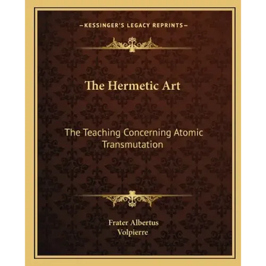 The Hermetic Art: The Teaching Concerning Atomic Transmutation