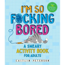 I'm So F*cking Bored: A Sweary Activity Book for Adults