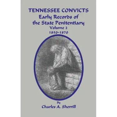 Tennessee Convicts: Early Records of the State Penitentiary 1850-1870. Volume 2
