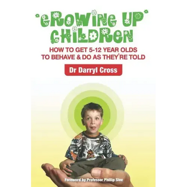 Growing Up Children: How To Get 5-12 Year Olds to Behave & Do as They're Told