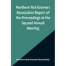 Northern Nut Growers Association Report of the Proceedings at the Second Annual Meeting; Ithaca, New York, December 14 and 15, 1911
